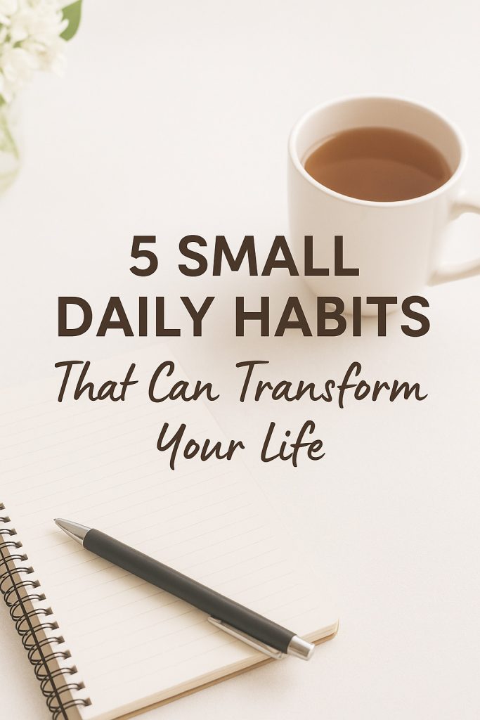 Small daily habits that can transform your life for better productivity and happiness